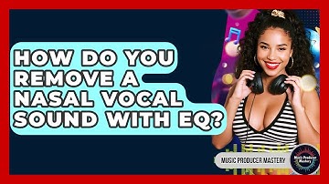 How Do You Remove A Nasal Vocal Sound With EQ? - Music Producer Mastery