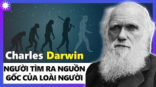 Charles Darwin - Nhà Khoa Học Vĩ Đại Đã Tìm Ra Nguồn Gốc Của Loài Người