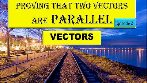 Vectors  | Episode 2 | Proving That Two Vectors Are Parallel