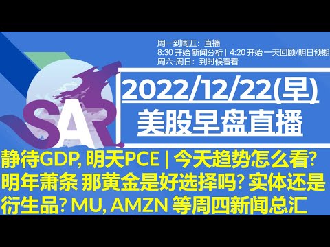 美股直播12/22[早盘] 静待GDP, 明天PCE | 今天趋势怎么看?明年萧条 那黄金是好选择吗? 实体还是衍生品? MU, AMZN 等周四新闻总汇