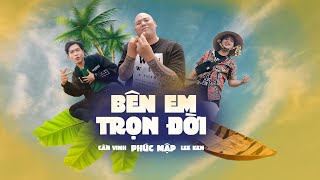 BÊN EM TRỌN ĐỜI || PHÚC MẬP x CẦN VINH x LEE KEN || OFFICIAL MUSIC VIDEO || Hứa mãi sau này...