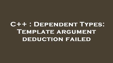 C++ : Dependent Types: Template argument deduction failed