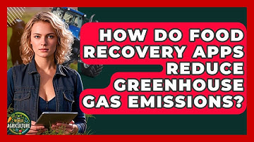 How Do Food Recovery Apps Reduce Greenhouse Gas Emissions? - The World of Agriculture