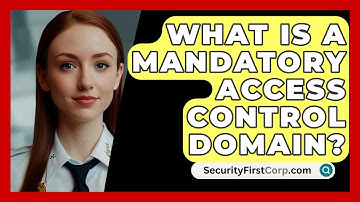 What Is A Mandatory Access Control Domain? - SecurityFirstCorp.com