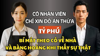 Cô Nhân Viên Chỉ Xin Đồ Ăn Thừa, CEO Bí Mật Theo Cô Về Nhà Và Bàng Hoàng Khi Thấy Sự Thật