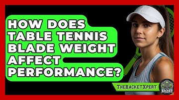 How Does Table Tennis Blade Weight Affect Performance? - The Racket Xpert