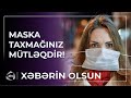 XƏBƏRDARLIQ! - Maska taxın, xəstəliyə yoluxa bilərsiniz!