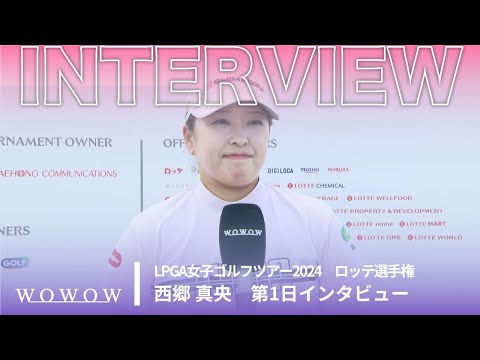西郷 真央 第1日終了後インタビュー／ロッテ選手権2024【WOWOW】