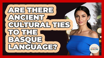 Are There Ancient Cultural Ties To The Basque Language? - Exploring Southwest Europe