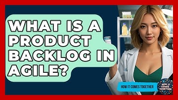 What Is A Product Backlog In Agile? - How It Comes Together