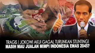 TRAGIS ! JOKOWI AKUI GAGAL TURUNKAN STUNTING! MASIH MAU JUALAN MIMPI INDONESIA EMAS 2045?