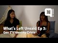 What&#39;s Left Unsaid Ep 3: Gen Z&#39;s Identity Crisis