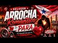 SELEÇÃO ARROCHA ROMANTICO DO PARÁ 2026! SÓ AS MELHORES PRA TOCAR NO CORAÇÃO