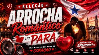 SELEÇÃO ARROCHA ROMANTICO DO PARÁ 2026! SÓ AS MELHORES PRA TOCAR NO CORAÇÃO