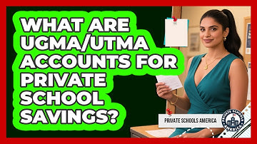 What Are UGMA/UTMA Accounts For Private School Savings? - Private Schools America