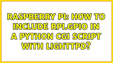 Raspberry Pi: How to include RPi.GPIO in a python CGI script with lighttpd? (4 Solutions!!)