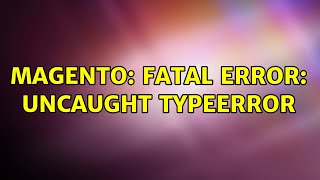 Magento: Fatal error: Uncaught TypeError (2 Solutions!!)