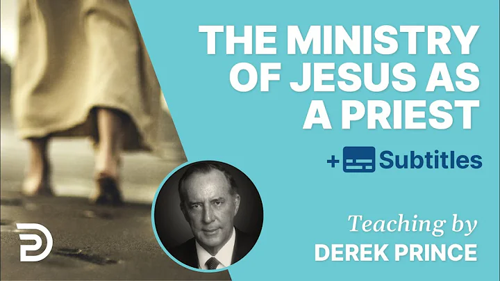 The Ministry Of Jesus As A Priest | Derek Prince B...