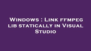 Windows Link Ffmpeg Lib Statically In Visual Studio