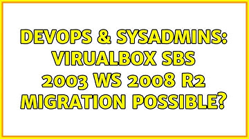 DevOps & SysAdmins: VirualBox SBS 2003 WS 2008 R2 migration possible?