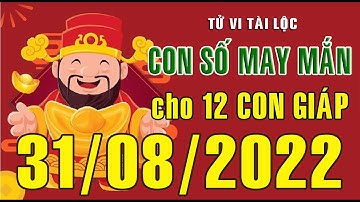 CON SỐ MAY MẮN HÀNG NGÀY (31-08-2022) CỦA 12 CON GIÁP: Số Tài lộc, Giàu có & Thịnh Vượng,