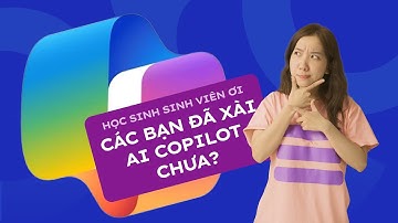 Học sinh sinh viên ơi, các bạn xài AI Copilot trên Microsoft 365 chưa?