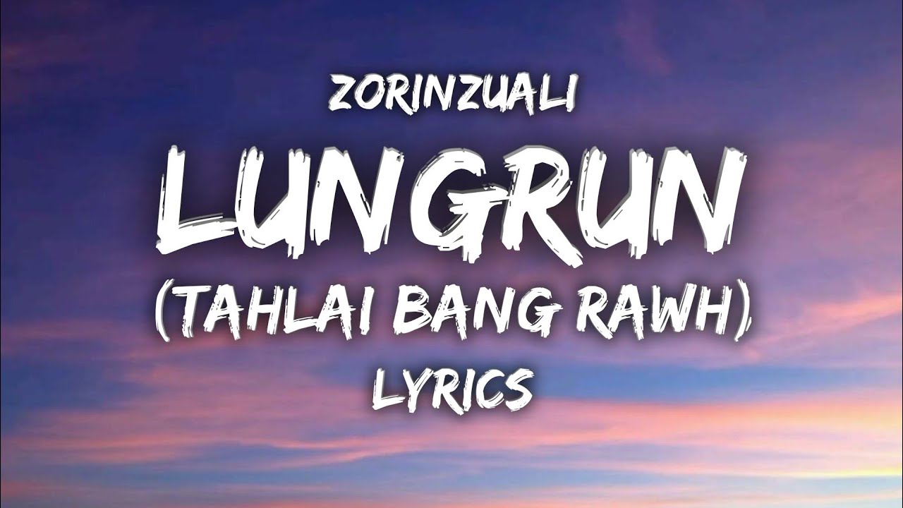 Zorinzuali Khiangte   Lungrun LYRICS Tahlai bang rawh