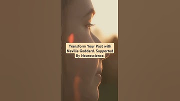 Transform Your Past with Neville Goddard. Supported By Neuroscience.