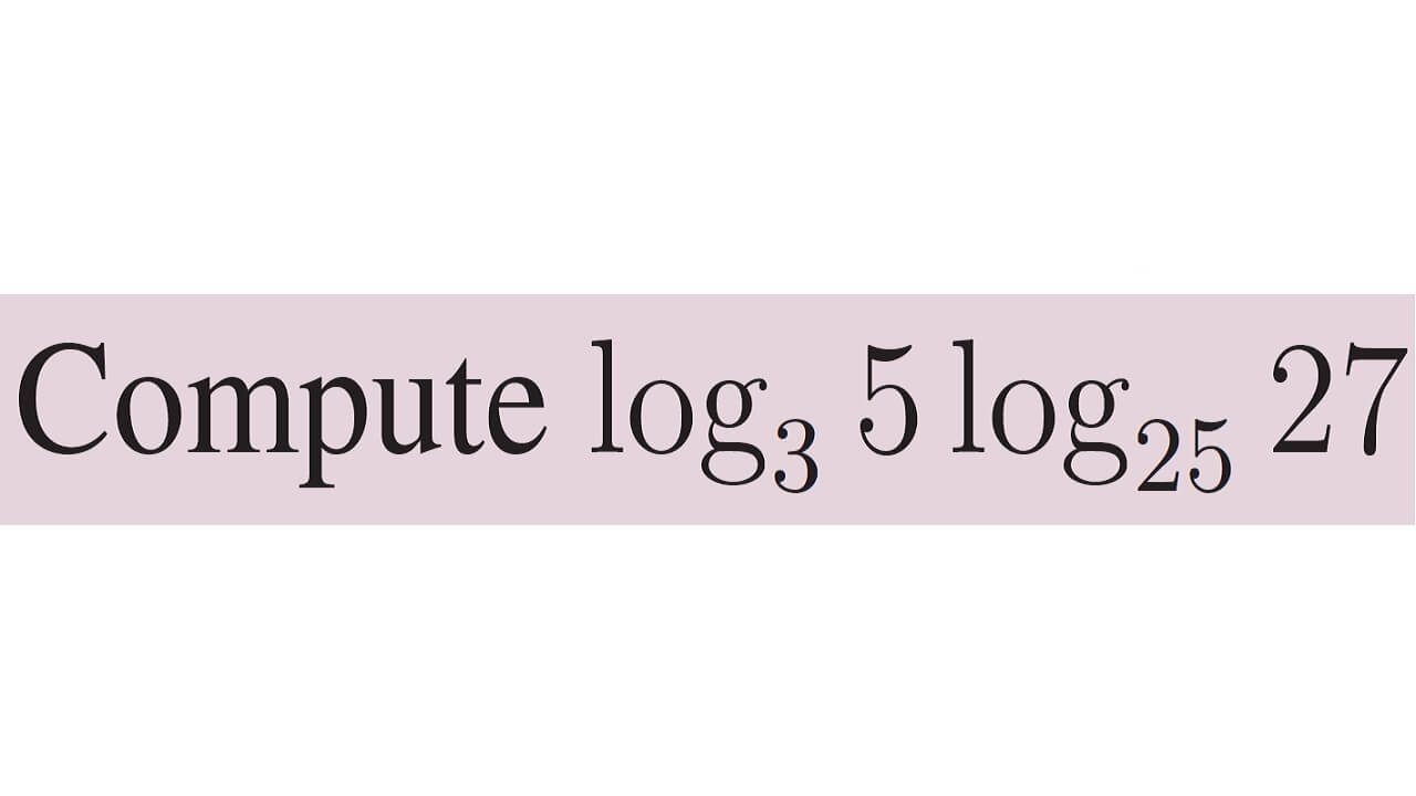 Compute Log 5 To The Base 3 Times Log 27 To The Base 25 YouTube compute-log-5-to-the-base-3-times-log-27-to-the-base-25-youtube