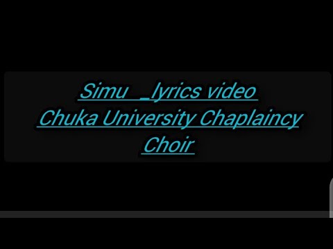 SIMU  LYRICS VIDEO CHUKA UNIVERSITY CHAPLAINCY CHOIR