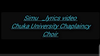 SIMU -LYRICS VIDEO //CHUKA UNIVERSITY CHAPLAINCY CHOIR