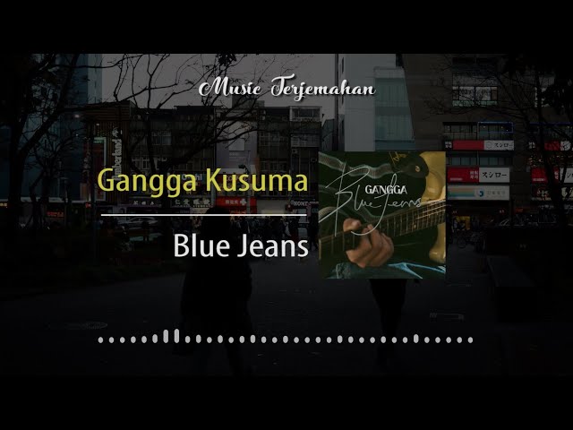 Gangga Kusuma - Blue Jeans Terjemahan Indonesia class=