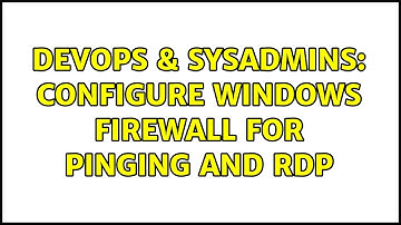 DevOps & SysAdmins: Configure windows firewall for pinging and RDP