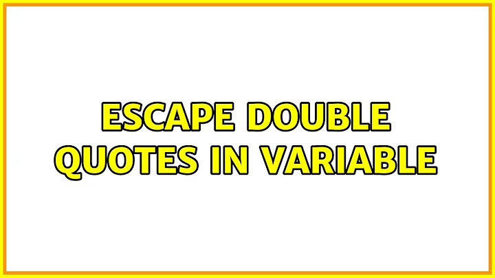 Escape double quotes in variable (2 Solutions!!)