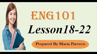 ENG101 Lecture 18,19,20,21,22 || ENG1O1 Short lectures by VU Learning || Prepared By Maria Parveen