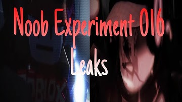 Noob Experiment 016 Leaks