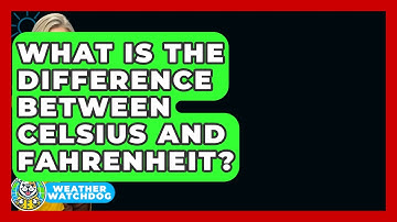What Is The Difference Between Celsius And Fahrenheit? - Weather Watchdog