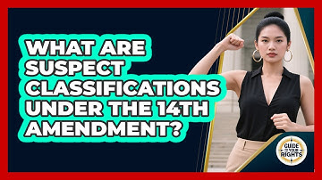 What Are Suspect Classifications Under The 14th Amendment? - Guide To Your Rights