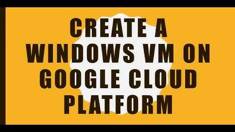 Create a Windows VM on Google Cloud Platform