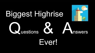 Biggest Highrise Q & A EVER!