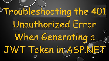 Troubleshooting the 401 Unauthorized Error When Generating a JWT Token in ASP.NET