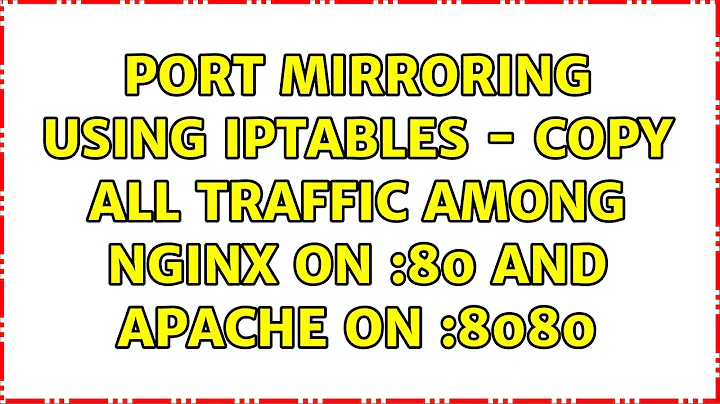 Port Mirroring using iptables - copy all traffic among nginx on :80 and Apache on :8080