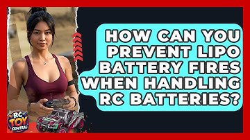 How Can You Prevent LiPo Battery Fires When Handling RC Batteries? - RC Toy Central