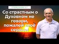 Со страстным о Духовном не говори, пожалей своё сердце! Торсунов лекции