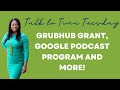 Talk to Tina Tuesday - Grubhub Grant, Google Podcast Program and More!