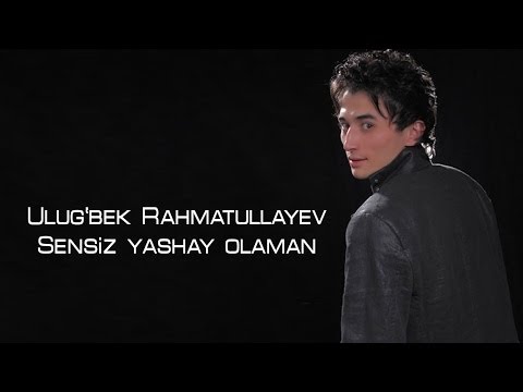 Ulug'bek Rahmatullayev — Sensiz yashay olaman (Official video)