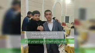 Olimjon nematjonov Dilshodjon tuxtasinov PULI YU'QNI QADRIXAM YO'Q Duet