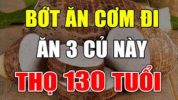 Cụ Già THỌ 130 Tuổi RẤT ÍT ĂN CƠM Nhưng Hay Ăn 3 LOẠI CỦ Này, Sống RẤT THỌ, Cả Đời Ko Lo UNG THƯ