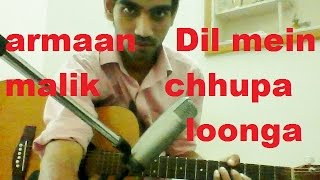 Dil Mein Chhupa Loonga - ARMAAN MALIK - COMPLETE GUITAR COVER LESSON CHORDS - WAJAH TUM HO