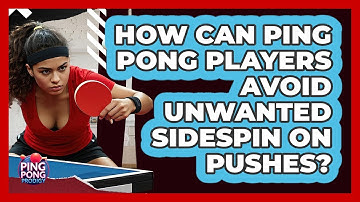 How Can Ping Pong Players Avoid Unwanted Sidespin On Pushes? - Ping Pong Prodigy